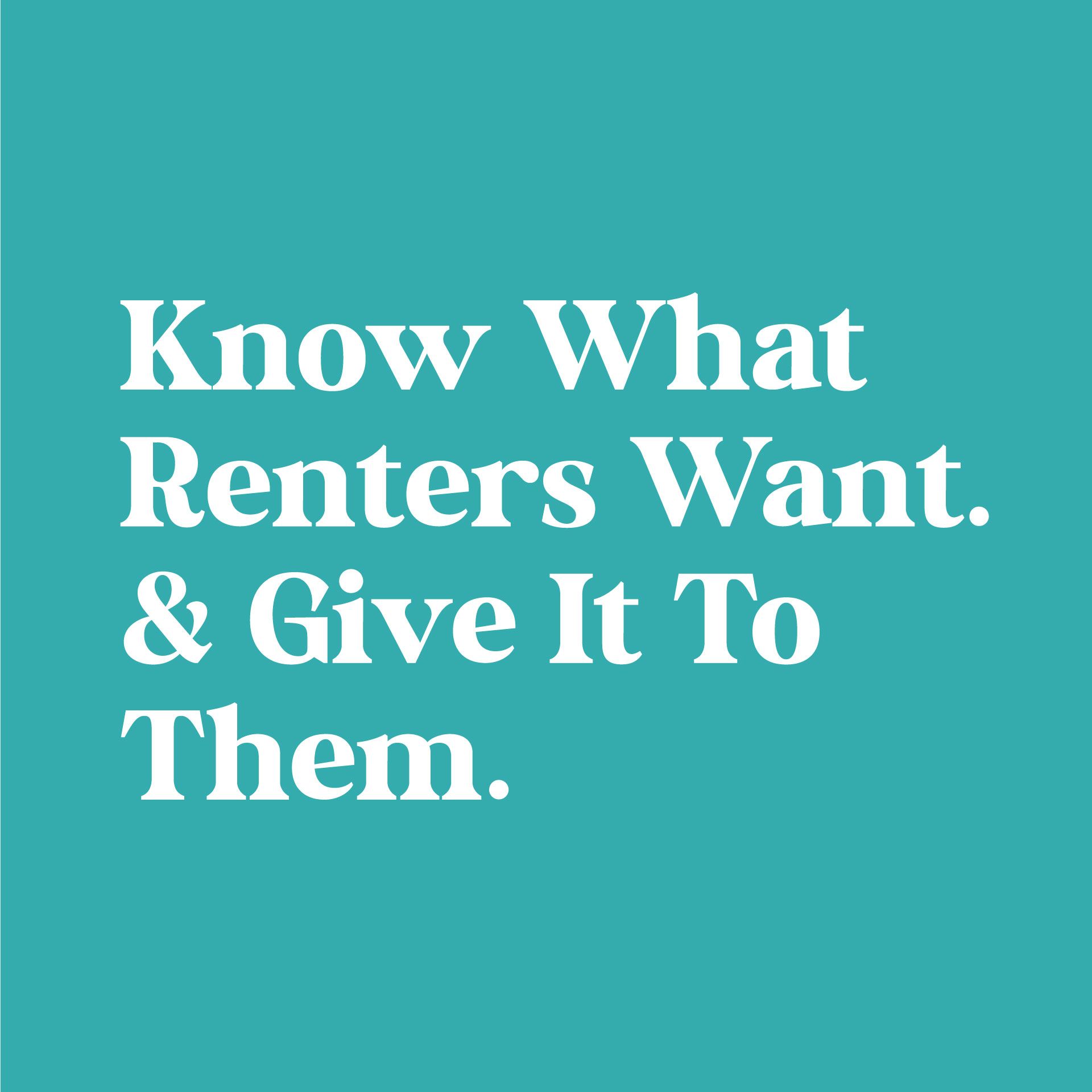 Know what renters want. & give it to them.